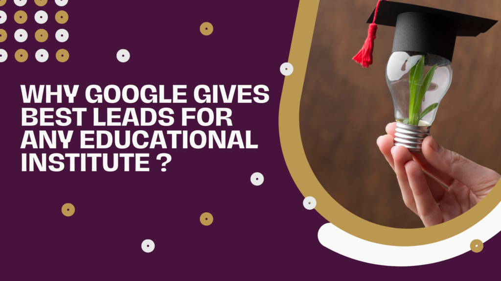 Why Google Gives Best Leads For Any Educational Institute ?