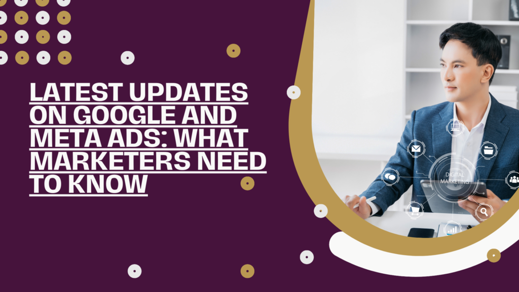 Latest Updates on Google and Meta Ads: What Marketers Need to Know